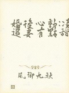 婚后心动:凌总追妻有点甜免费阅读全文作者