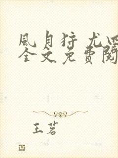 风月狩 尤四姐全文免费阅读笔趣阁