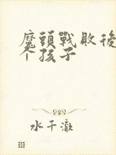魔头战败后多了个孩子