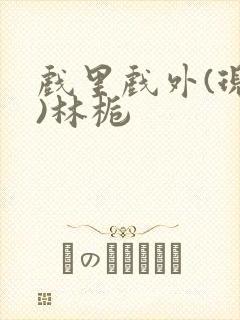 戏里戏外(现场)林栀