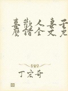 喜欢人妻子有什么错全文免费阅读