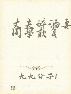 丈夫醉酒妻子被同学欺负