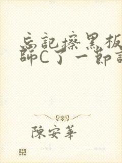 忘记擦黑板被老师C了一节课