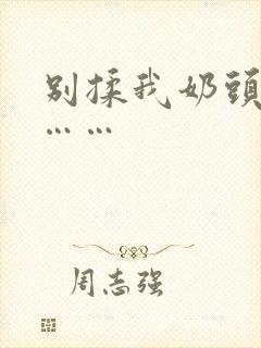 别揉我奶头啊嗯……