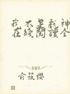 我不是戏神小说在线阅读全文