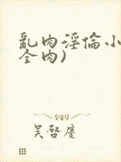 乱肉淫伦小说(全肉)