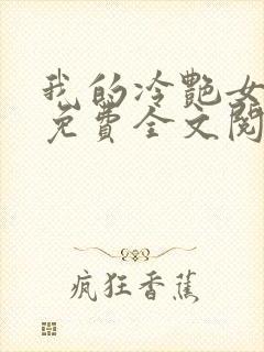 我的冷艳女总裁免费全文阅读