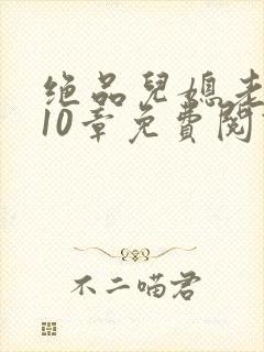 绝品儿媳老马第10章免费阅读封面