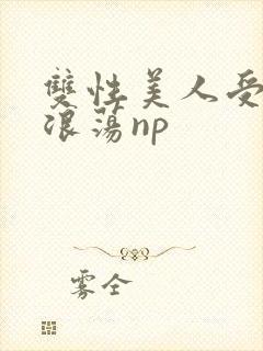 双性美人受高h浪荡np封面
