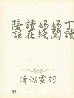 陪读妈妈丁瑶小说在线阅读