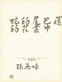 蛇的尾巴还在我的花丛中