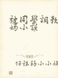 被同学调教的妈妈小说