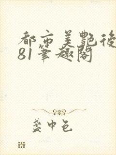 都市美艳后宫281笔趣阁