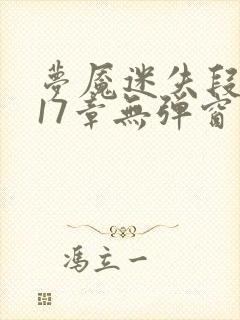 梦魇迷失段衍第17章无弹窗笔趣阁