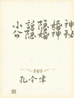 小说隐婚神秘老公隐婚神秘老公