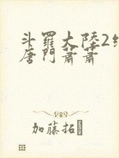 斗罗大陆2绝世唐门萧萧