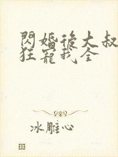 闪婚后大叔每天狂宠我全