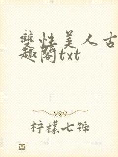 双性美人古代笔趣阁txt