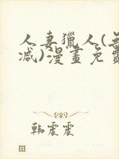 人妻猎人(无删减)漫画免费全集