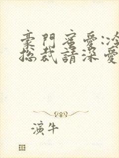 豪门蜜爱:冷情总裁请深爱封面