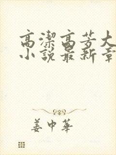 高洁高芳大团圆小说最新章节免费阅读
