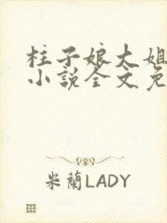 柱子娘大姐二姐小说全文免费阅读