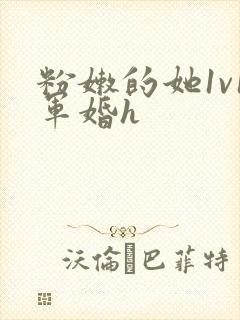 粉嫩的她1v1军婚h
