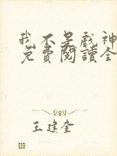 我不是戏神小说免费阅读全文在线