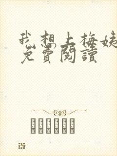 我想上梅姨全文免费阅读
