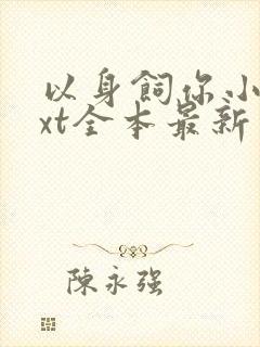 以身饲你小说txt全本最新章节阅读
