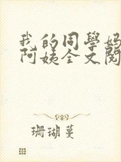 我的同学妈妈张阿姨全文阅读