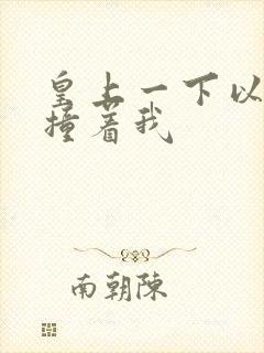皇上一下以下的撞着我