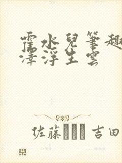 霍水儿笔趣阁霍泽浮生云