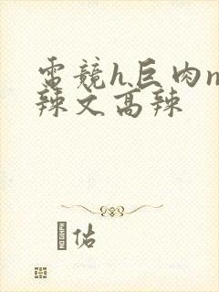 电竞h巨肉np辣文高辣