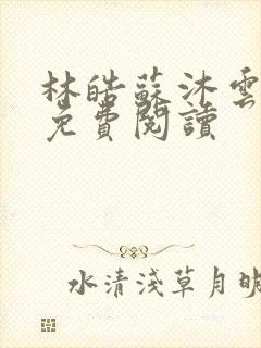 林皓苏沐云全文免费阅读