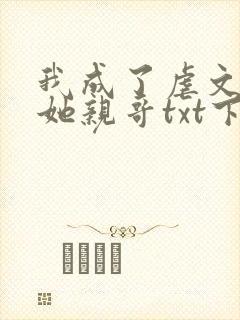 我成了虐文女主她亲哥txt下载