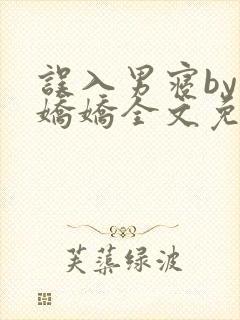 误入男寝by许娇娇全文免费笔趣阁