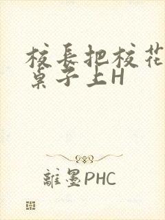 校长把校花放到桌子上H