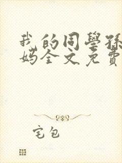我的同学孙鹏妈妈全文免费阅读小说