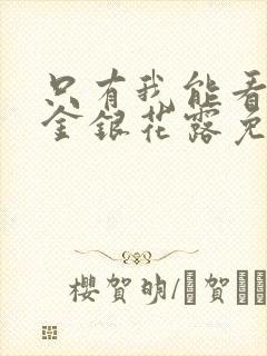 只有我能看by金银花露免费阅读笔趣阁封面