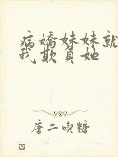病娇妹妹就想让我欺负她