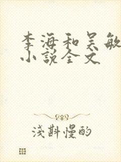 李海和吴敏静的小说全文