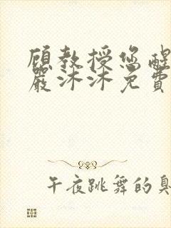 顾教授您醒了吗严沐沐免费阅读全文小说封面