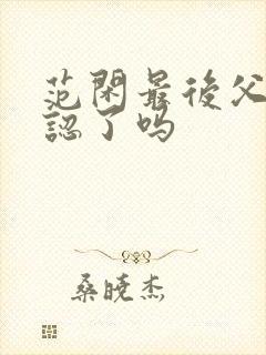 范闲最后父子相认了吗