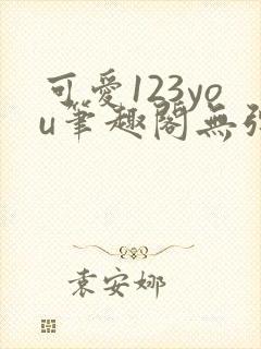 可爱123you笔趣阁无弹窗全文阅读