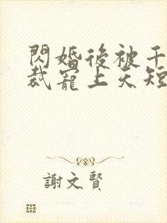 闪婚后被千亿总裁宠上天短剧在线观看