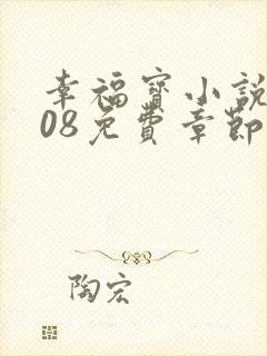 幸福宝小说8008免费章节阅读