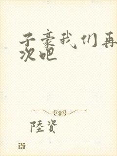 子豪我们再做一次吧