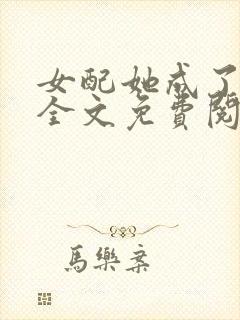 女配她成了大佬全文免费阅读小说