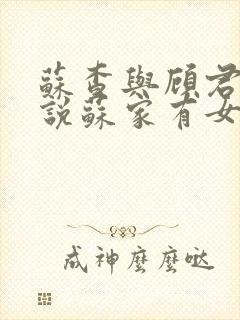 苏查与顾君亦小说苏家有女免费阅读